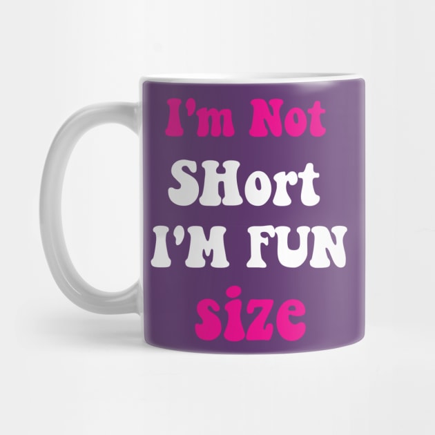 I'm Not Short I'm Fun Size by spantshirt